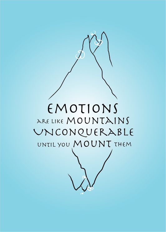 Emotions are like mountains, unqonquerable until you mount them.